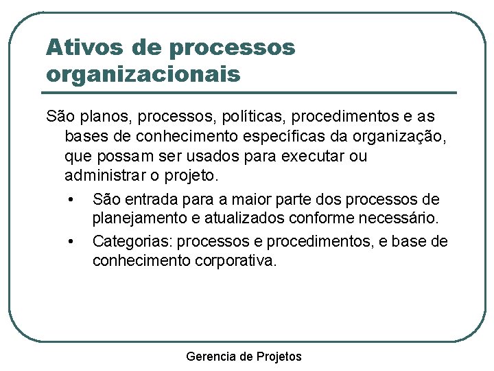 Ativos de processos organizacionais São planos, processos, políticas, procedimentos e as bases de conhecimento