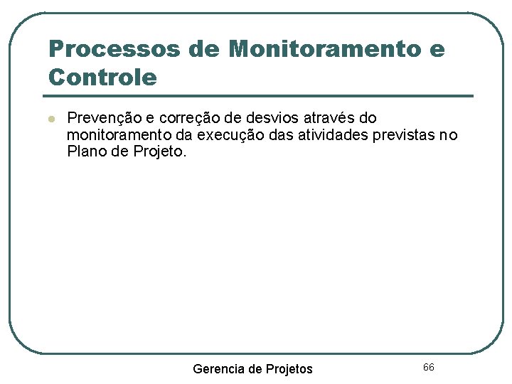 Processos de Monitoramento e Controle Prevenção e correção de desvios através do monitoramento da