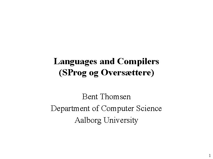 Languages and Compilers (SProg og Oversættere) Bent Thomsen Department of Computer Science Aalborg University