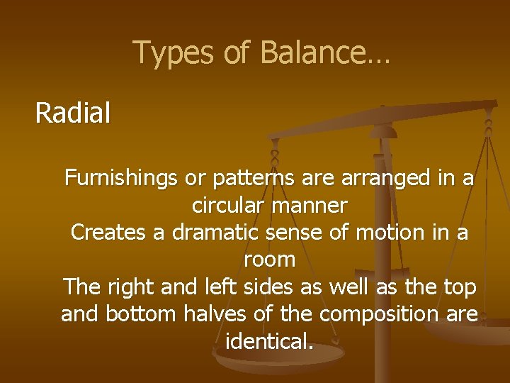 Types of Balance… Radial Furnishings or patterns are arranged in a circular manner Creates