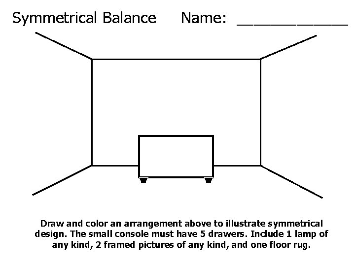 Symmetrical Balance Name: _______ Draw and color an arrangement above to illustrate symmetrical design.