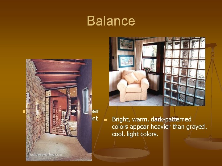 Balance n Opaque materials appear heavier than transparent materials. n Bright, warm, dark-patterned colors