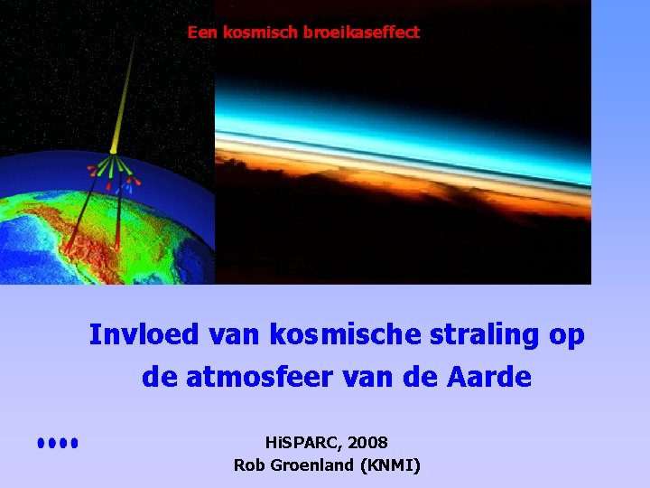 Een kosmisch broeikaseffect Invloed van kosmische straling op de atmosfeer van de Aarde Hi.