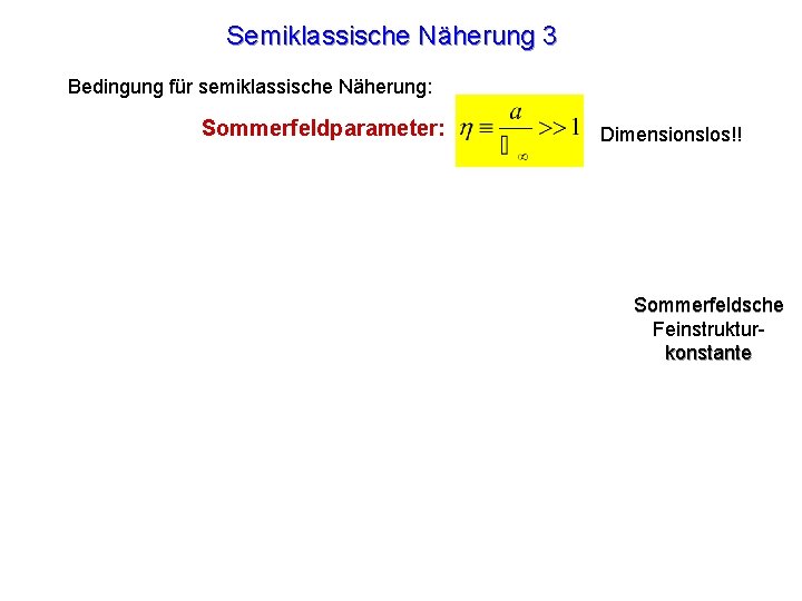 Semiklassische Näherung 3 Bedingung für semiklassische Näherung: Sommerfeldparameter: Dimensionslos!! Sommerfeldsche Feinstrukturkonstante 