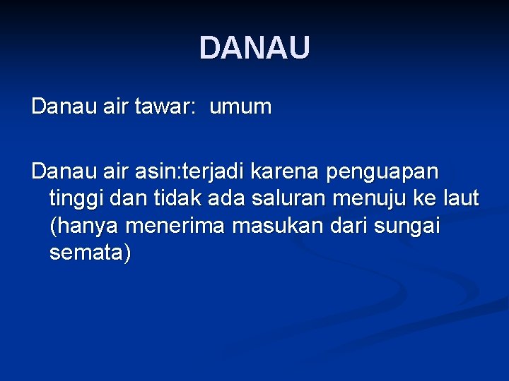 DANAU Danau air tawar: umum Danau air asin: terjadi karena penguapan tinggi dan tidak