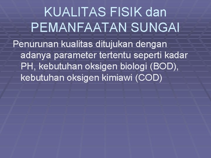 KUALITAS FISIK dan PEMANFAATAN SUNGAI Penurunan kualitas ditujukan dengan adanya parameter tertentu seperti kadar