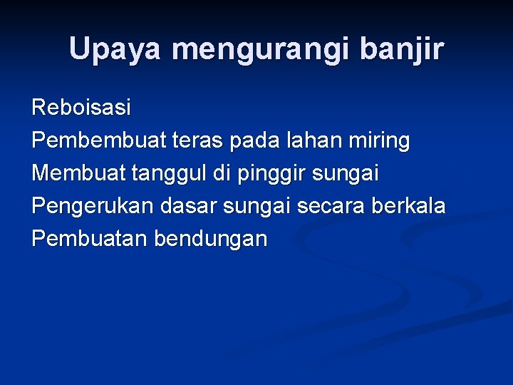 Upaya mengurangi banjir Reboisasi Pembembuat teras pada lahan miring Membuat tanggul di pinggir sungai