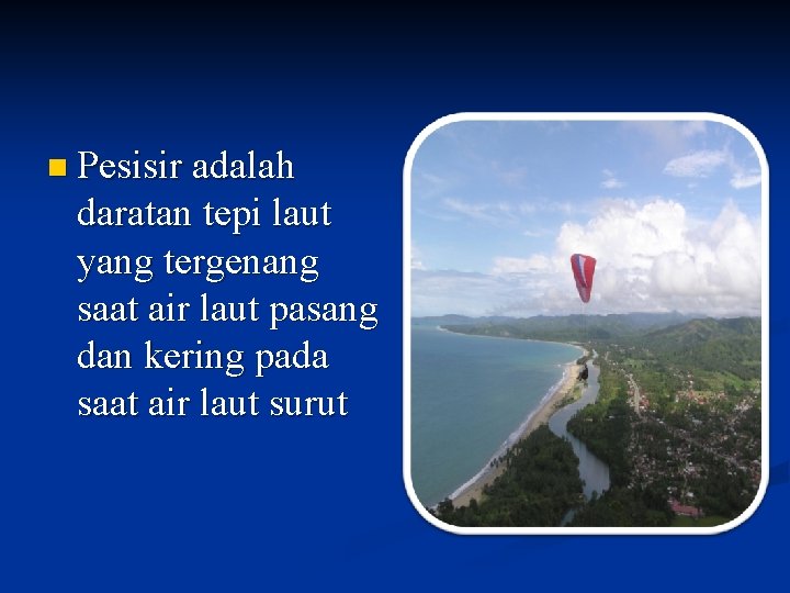 n Pesisir adalah daratan tepi laut yang tergenang saat air laut pasang dan kering
