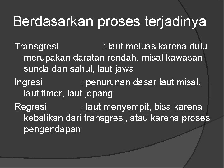 Berdasarkan proses terjadinya Transgresi : laut meluas karena dulu merupakan daratan rendah, misal kawasan