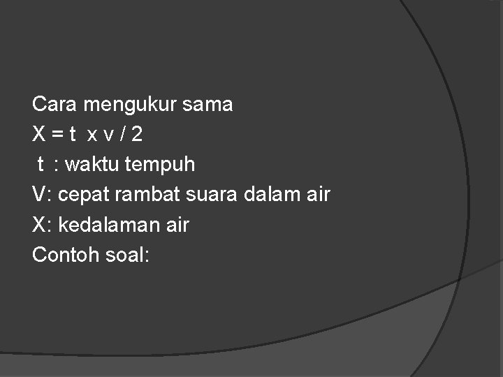 Cara mengukur sama X=t xv/2 t : waktu tempuh V: cepat rambat suara dalam