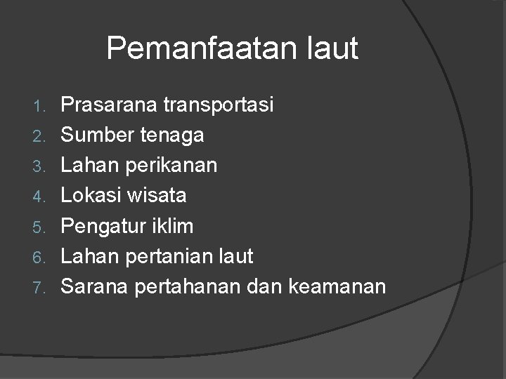 Pemanfaatan laut 1. 2. 3. 4. 5. 6. 7. Prasarana transportasi Sumber tenaga Lahan