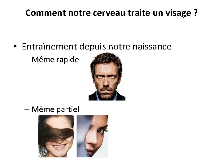 Comment notre cerveau traite un visage ? • Entraînement depuis notre naissance – Même