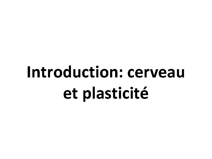 Introduction: cerveau et plasticité 