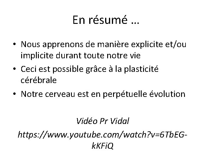 En résumé … • Nous apprenons de manière explicite et/ou implicite durant toute notre