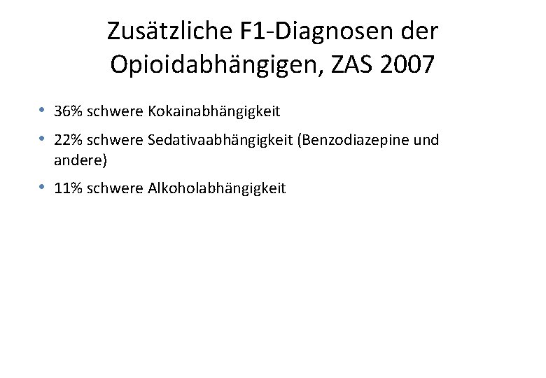 Zusätzliche F 1 -Diagnosen der Opioidabhängigen, ZAS 2007 • 36% schwere Kokainabhängigkeit • 22%