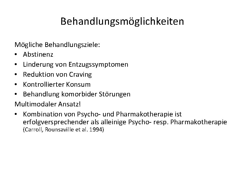 Behandlungsmöglichkeiten Mögliche Behandlungsziele: • Abstinenz • Linderung von Entzugssymptomen • Reduktion von Craving •