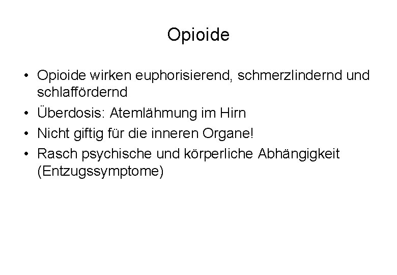 Opioide • Opioide wirken euphorisierend, schmerzlindernd und schlaffördernd • Überdosis: Atemlähmung im Hirn •