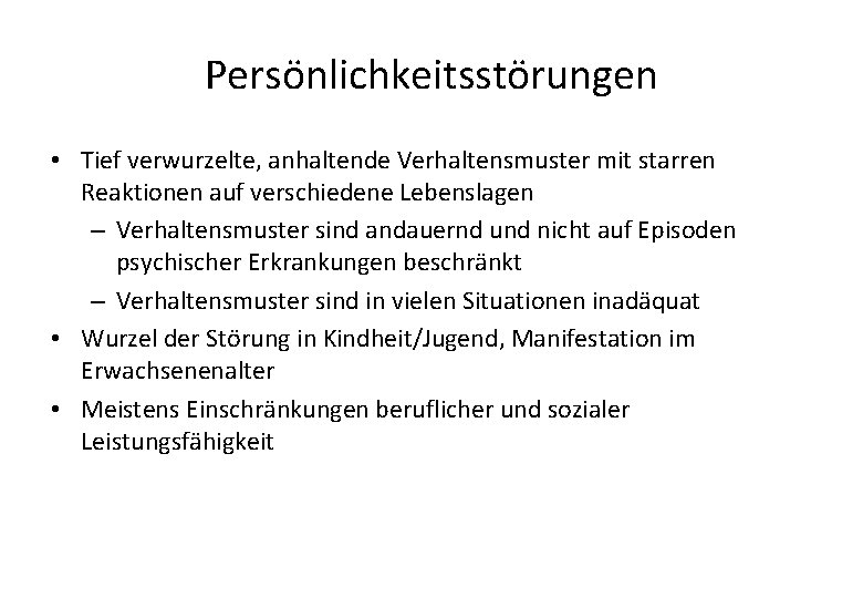 Persönlichkeitsstörungen • Tief verwurzelte, anhaltende Verhaltensmuster mit starren Reaktionen auf verschiedene Lebenslagen – Verhaltensmuster