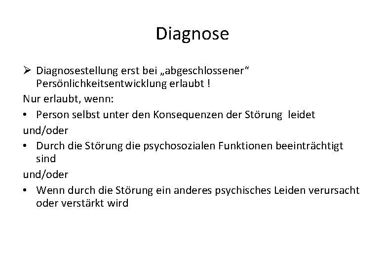 Diagnose Ø Diagnosestellung erst bei „abgeschlossener“ Persönlichkeitsentwicklung erlaubt ! Nur erlaubt, wenn: • Person