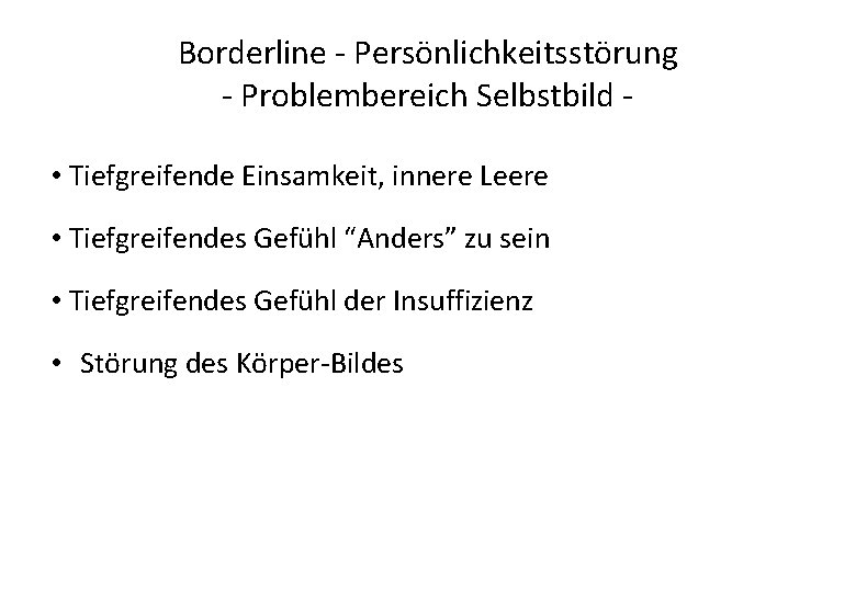 Borderline - Persönlichkeitsstörung - Problembereich Selbstbild • Tiefgreifende Einsamkeit, innere Leere • Tiefgreifendes Gefühl