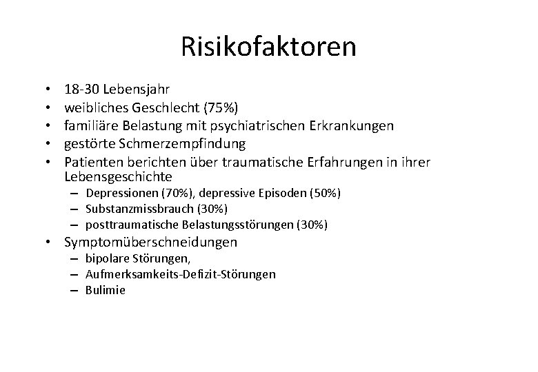 Risikofaktoren • • • 18 -30 Lebensjahr weibliches Geschlecht (75%) familiäre Belastung mit psychiatrischen