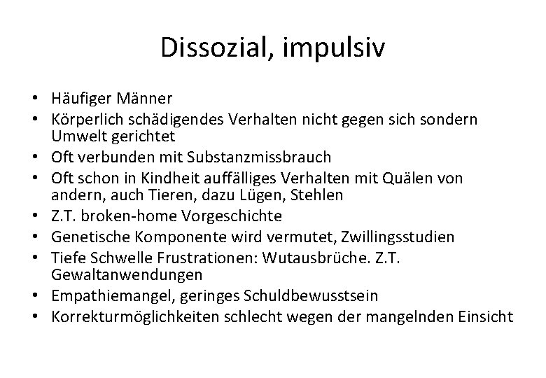 Dissozial, impulsiv • Häufiger Männer • Körperlich schädigendes Verhalten nicht gegen sich sondern Umwelt