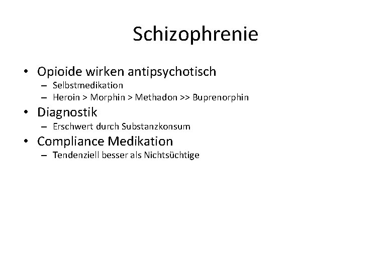 Schizophrenie • Opioide wirken antipsychotisch – Selbstmedikation – Heroin > Morphin > Methadon >>