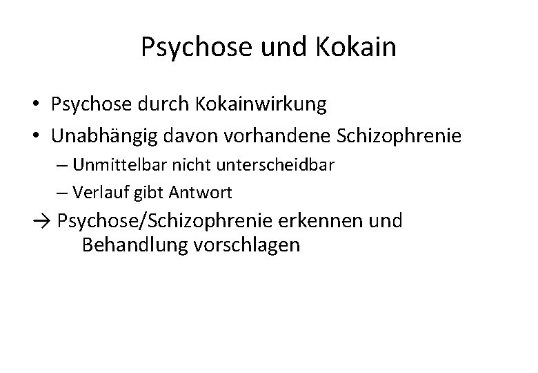 Psychose und Kokain • Psychose durch Kokainwirkung • Unabhängig davon vorhandene Schizophrenie – Unmittelbar