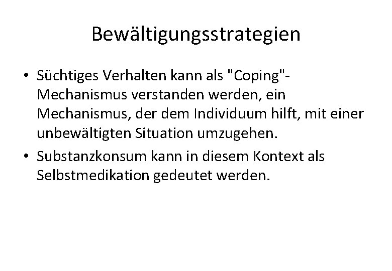 Bewältigungsstrategien • Süchtiges Verhalten kann als "Coping"Mechanismus verstanden werden, ein Mechanismus, der dem Individuum