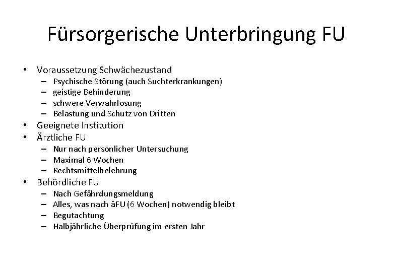Fürsorgerische Unterbringung FU • Voraussetzung Schwächezustand – – Psychische Störung (auch Suchterkrankungen) geistige Behinderung