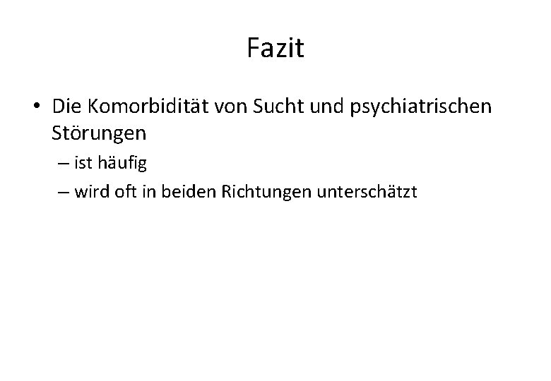Fazit • Die Komorbidität von Sucht und psychiatrischen Störungen – ist häufig – wird