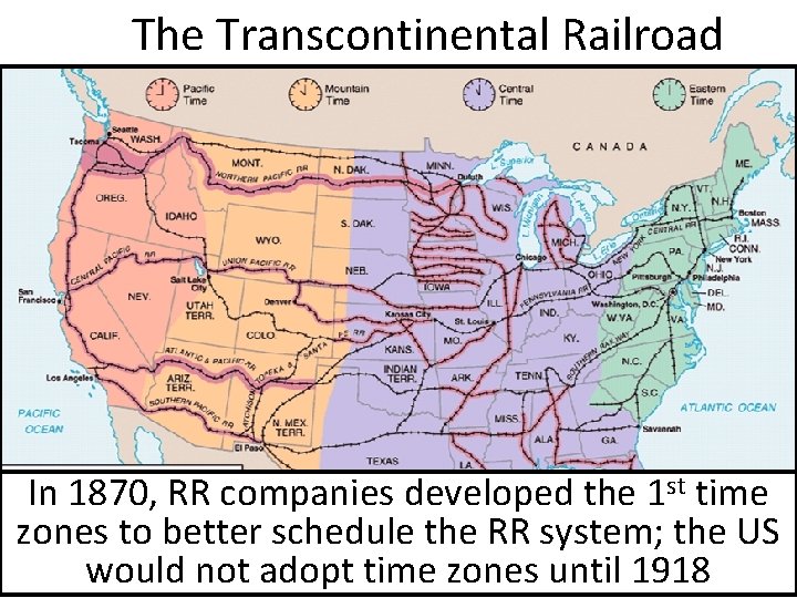 The Transcontinental Railroad In 1870, RR companies developed the 1 st time zones to