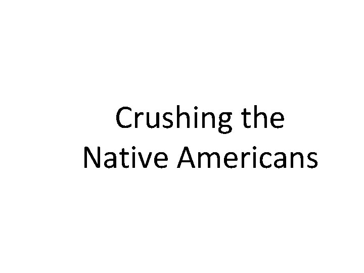 Crushing the Native Americans 