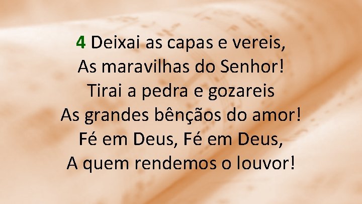 4 Deixai as capas e vereis, As maravilhas do Senhor! Tirai a pedra e