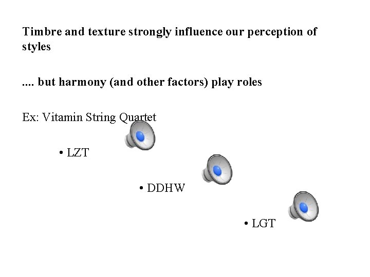 Timbre and texture strongly influence our perception of styles. . but harmony (and other Timbre and texture strongly influence our perception of styles. . but harmony (and other