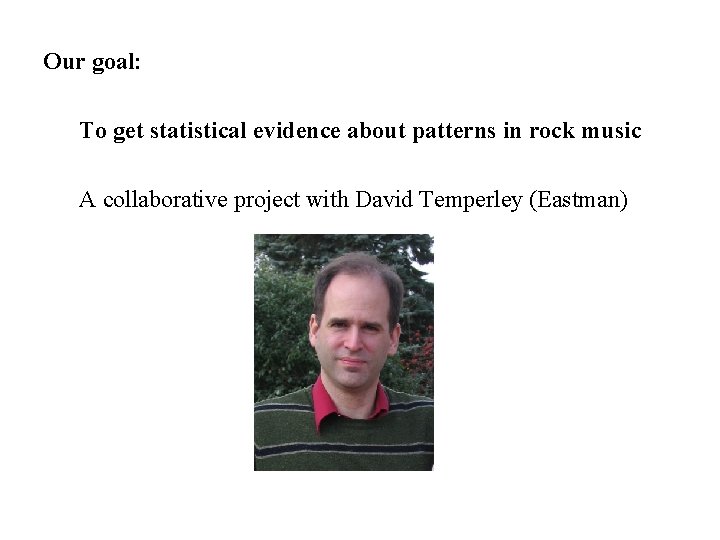 Our goal: To get statistical evidence about patterns in rock music A collaborative project Our goal: To get statistical evidence about patterns in rock music A collaborative project