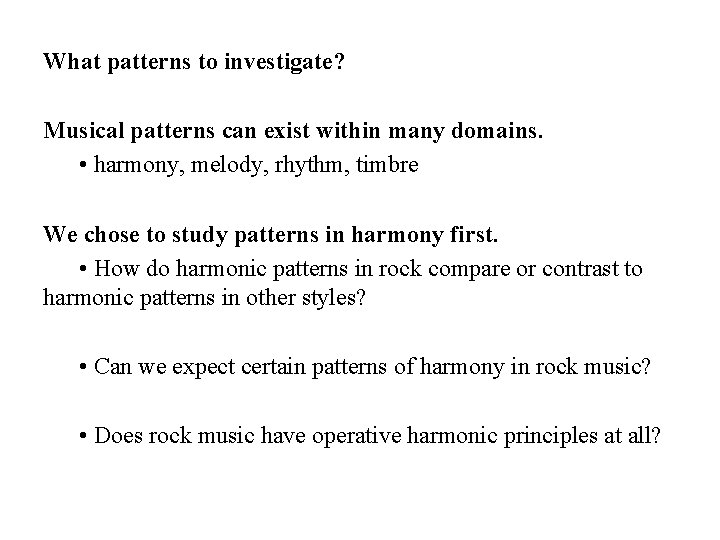 What patterns to investigate? Musical patterns can exist within many domains. • harmony, melody, What patterns to investigate? Musical patterns can exist within many domains. • harmony, melody,