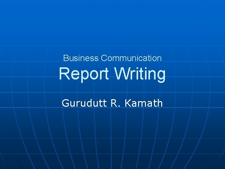 Business Communication Report Writing Gurudutt R. Kamath 