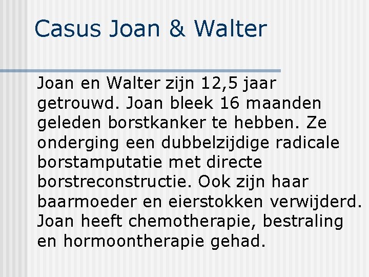 Casus Joan & Walter Joan en Walter zijn 12, 5 jaar getrouwd. Joan bleek