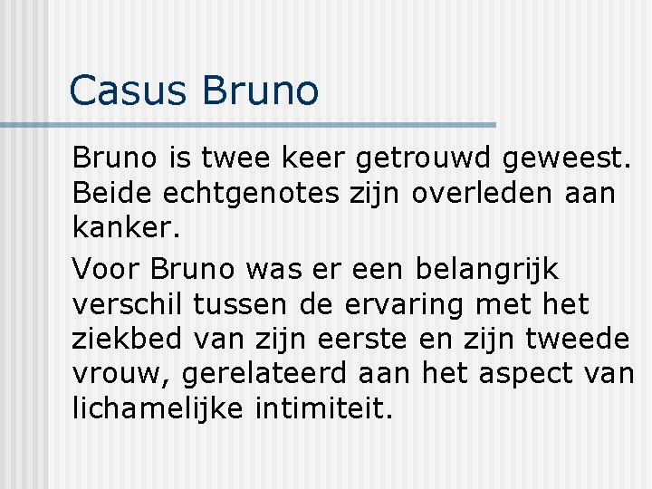 Casus Bruno is twee keer getrouwd geweest. Beide echtgenotes zijn overleden aan kanker. Voor