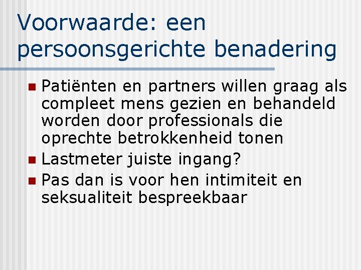 Voorwaarde: een persoonsgerichte benadering Patiënten en partners willen graag als compleet mens gezien en