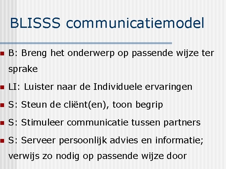 n BLISSS communicatiemodel B: Breng het onderwerp op passende wijze ter sprake n LI: