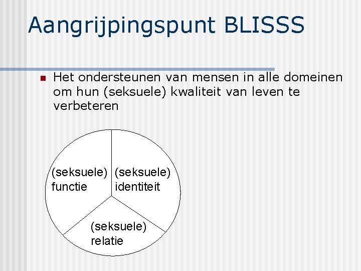 Aangrijpingspunt BLISSS n Het ondersteunen van mensen in alle domeinen om hun (seksuele) kwaliteit