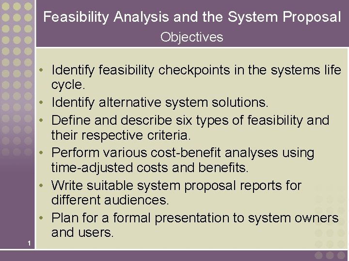 Feasibility Analysis and the System Proposal Objectives 1 • Identify feasibility checkpoints in the