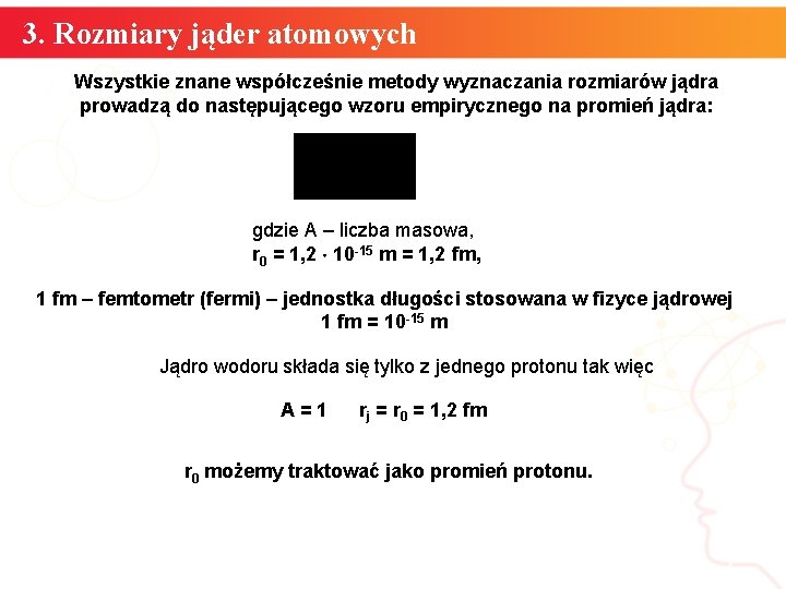 3. Rozmiary jąder atomowych Wszystkie znane współcześnie metody wyznaczania rozmiarów jądra prowadzą do następującego