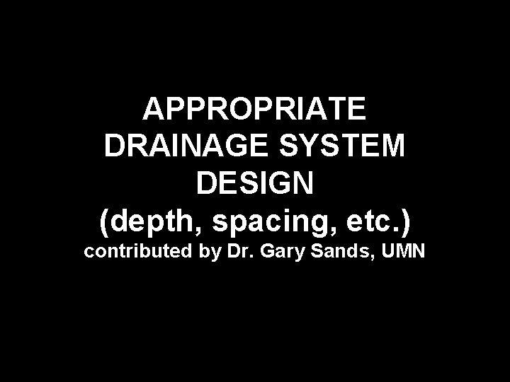 APPROPRIATE DRAINAGE SYSTEM DESIGN (depth, spacing, etc. ) contributed by Dr. Gary Sands, UMN