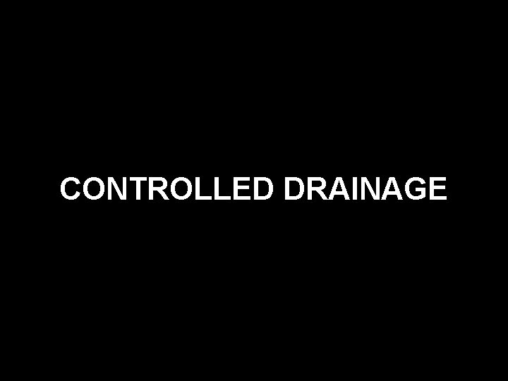 CONTROLLED DRAINAGE 