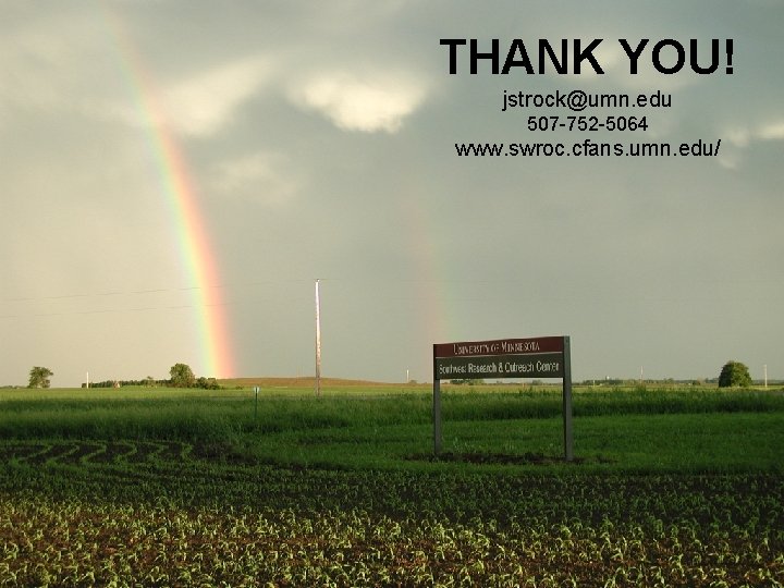 THANK YOU! jstrock@umn. edu 507 -752 -5064 www. swroc. cfans. umn. edu/ 