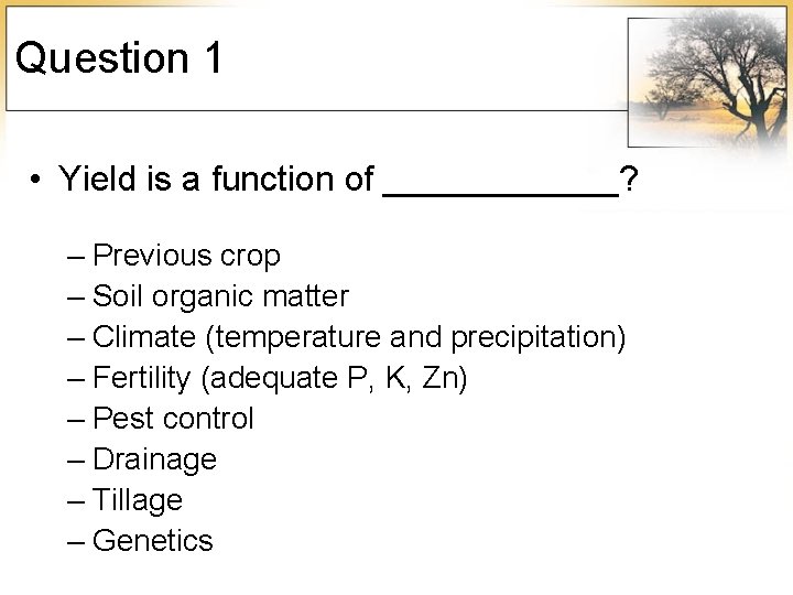 Question 1 • Yield is a function of ______? – Previous crop – Soil