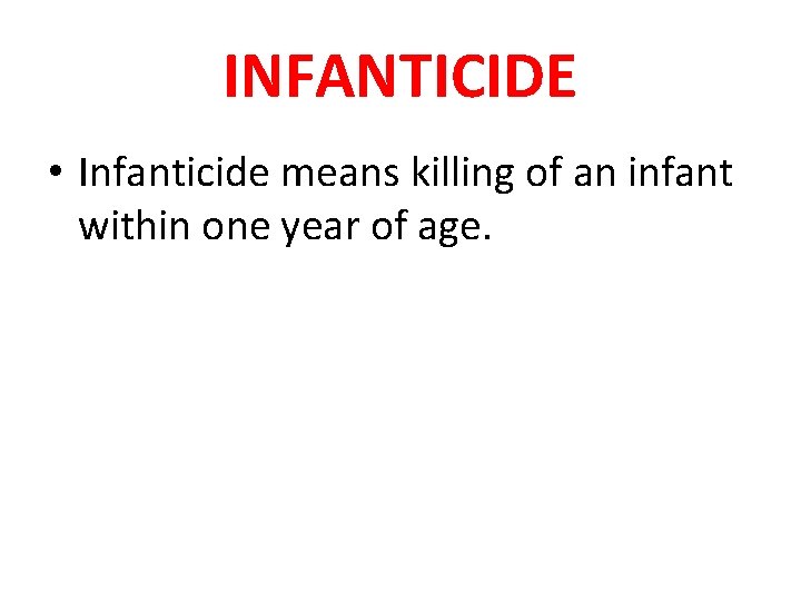 INFANTICIDE • Infanticide means killing of an infant within one year of age. INFANTICIDE • Infanticide means killing of an infant within one year of age.